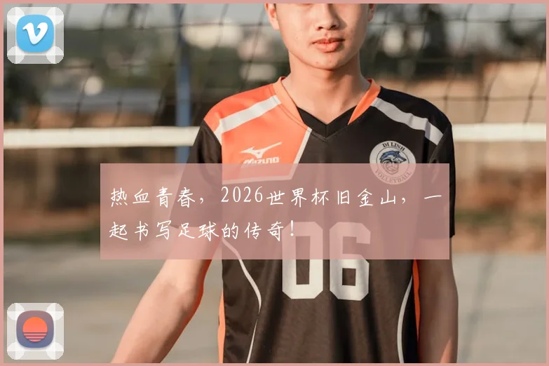 热血青春，2026世界杯旧金山，一起书写足球的传奇！