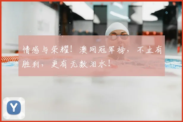 情感与荣耀！澳网冠军榜，不止有胜利，更有无数泪水！